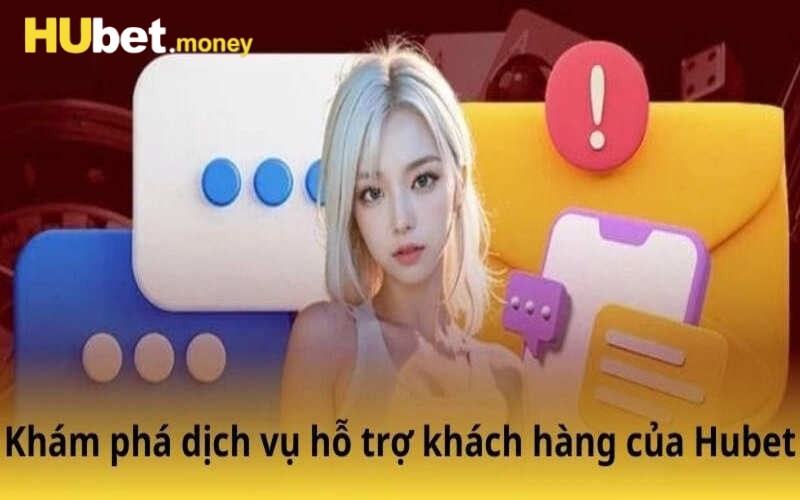 Chăm sóc khách hàng HUbet qua nhiều cách hiệu quả